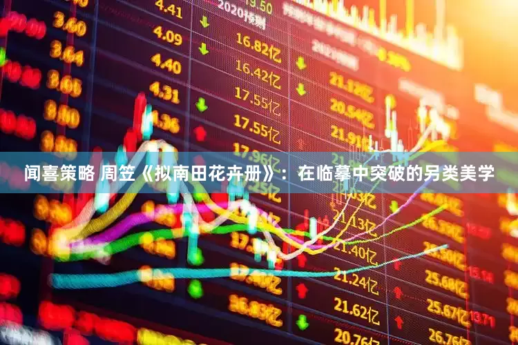 闻喜策略 周笠《拟南田花卉册》：在临摹中突破的另类美学