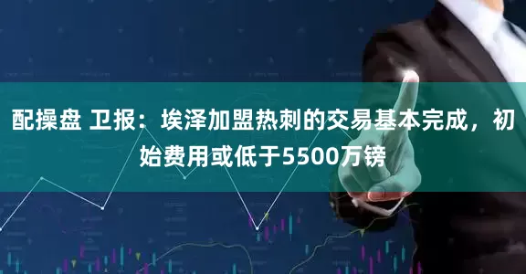 配操盘 卫报：埃泽加盟热刺的交易基本完成，初始费用或低于5500万镑