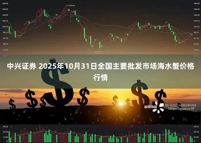 中兴证券 2025年10月31日全国主要批发市场海水蟹价格行情
