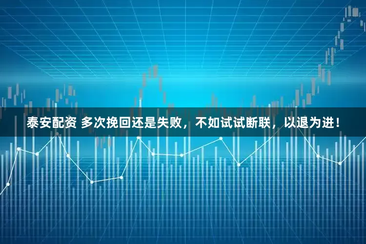 泰安配资 多次挽回还是失败，不如试试断联，以退为进！